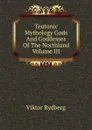 Teutonic Mythology, Gods and Goddesses of the Northland, Volume 3 - Viktor Rydberg, Rasmus Björn Anderson
