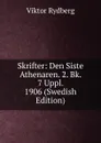 Skrifter: Den Siste Athenaren. 2. Bk. 7 Uppl. 1906 (Swedish Edition) - Viktor Rydberg