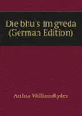 Die bhu.s Im gveda (German Edition) - Arthur William Ryder