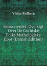 Sejrssvaerdet: Oversigt Over De Gothiske Folks Mythologiske Epos (Danish Edition) - Viktor Rydberg