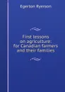 First lessons on agriculture: for Canadian farmers and their families - Egerton Ryerson
