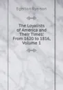 The Loyalists of America and Their Times: From 1620 to 1816, Volume 1 - Egerton Ryerson