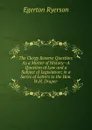 The Clergy Reserve Question: As a Matter of History--A Question of Law and a Subject of Legislation; in a Series of Letters to the Hon. W.H. Draper . - Egerton Ryerson