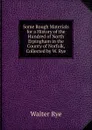 Some Rough Materials for a History of the Hundred of North Erpingham in the County of Norfolk, Collected by W. Rye - Walter Rye