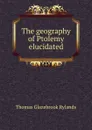 The geography of Ptolemy elucidated - Thomas Glazebrook Rylands