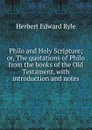 Philo and Holy Scripture; or, The quotations of Philo from the books of the Old Testament, with introduction and notes - Herbert Edward Ryle