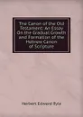 The Canon of the Old Testament: An Essay On the Gradual Growth and Formation of the Hebrew Canon of Scripture - Herbert Edward Ryle