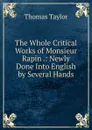 The Whole Critical Works of Monsieur Rapin .: Newly Done Into English by Several Hands - Thomas Taylor