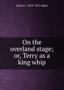 On the overland stage; or, Terry as a king whip - Edwin L. 1870-1952 Sabin