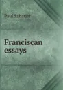 Franciscan essays - Paul Sabatier