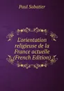 L.orientation religieuse de la France actuelle (French Edition) - Paul Sabatier