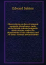 Observations on days of unusual magnetic disturbance, made at the British colonial magnetic observatories, under the departments of the ordnance and . of Lieut.-Colonel Edward Sabine - Edward Sabine