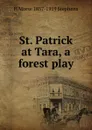 St. Patrick at Tara, a forest play - H Morse 1857-1919 Stephens