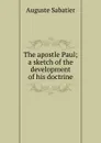 The apostle Paul; a sketch of the development of his doctrine - Auguste Sabatier