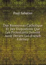 Due Renouveau Catholique Et Des Dispostions Que Les Protestants Doivent Avoir Devant Lui (French Edition) - Paul Sabatier