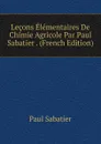 Lecons Elementaires De Chimie Agricole Par Paul Sabatier . (French Edition) - Paul Sabatier