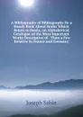 A Bibliography of Bibliography Or a Handy Book About Books Which Relate to Books, an Alphabetical Catalogue of the Most Important Works Descriptive of . Than a Few Relative to France and Germany - Joseph Sabin