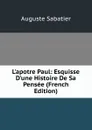 L.apotre Paul: Esquisse D.une Histoire De Sa Pensee (French Edition) - Auguste Sabatier