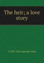 The heir; a love story - V 1892-1962 Sackville-West