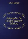 Epigraphie De Luchon (French Edition) - Julien Sacaze