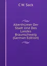 Alterthumer Der Stadt Und Des Landes Braunschweig (German Edition) - C W. Sack