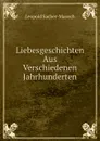 Liebesgeschichten Aus Verschiedenen Jahrhunderten - Leopold Sacher-Masoch