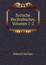 Syrische Rechtsbucher, Volumes 1-2 - Eduard Sachau