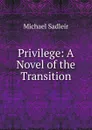 Privilege: A Novel of the Transition - Michael Sadleir