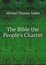 The Bible the People.s Charter - Michael Thomas Sadler