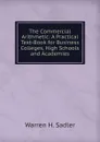 The Commercial Arithmetic: A Practical Text-Book for Business Colleges, High Schools and Academies - Warren H. Sadler