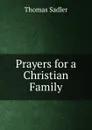 Prayers for a Christian Family - Thomas Sadler