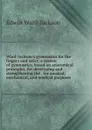 Ward-Jackson.s gymnastics for the fingers and wrist: a system of gymnastics, based on anatomical principles, for developing and strengthening the . for musical, mechanical, and medical purposes - Edwin Ward-Jackson