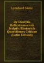 De Dionysii Halicarnassensis Scriptis Rhetoricis Quaestiones Criticae (Latin Edition) - Leonhard Sadée