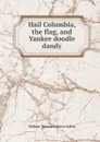 Hail Columbia, the flag, and Yankee doodle dandy - William Thomas Roberts Saffell