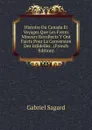 Histoire Du Canada Et Voyages Que Les Freres Mineurs Recollects Y Ont Faicts Pour La Conversion Des Infidelles . (French Edition) - Gabriel Sagard