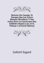 Histoire Du Canada: Et Voyages Que Les Freres Mineurs Recollects Y Ont Faicts Pour La Conversion Des Infideles Depuis L.an 1615, Volume 4 (French Edition) - Gabriel Sagard