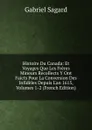 Histoire Du Canada: Et Voyages Que Les Freres Mineurs Recollects Y Ont Faicts Pour La Conversion Des Infideles Depuis L.an 1615, Volumes 1-2 (French Edition) - Gabriel Sagard