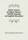 Select essays of Sainte-Beuve: chiefly bearing on English literature - Sainte-Beuve Charles Augustin