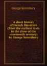 A short history of French literature (from the earliest texts to the close of the nineteenth century) by George Saintsbury - George Saintsbury