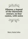 Ellauna: a legend of the thirteenth century; in four cantos, with notes - Mary Saint John