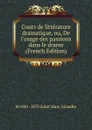 Cours de litterature dramatique, ou, De l.usage des passions dans le drame (French Edition) - M 1801-1873 Saint Marc Girardin