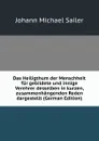 Das Heiligthum der Menschheit fur gebildete und innige Verehrer desselben in kurzen, zusammenhangenden Reden dargestellt (German Edition) - Johann Michael Sailer
