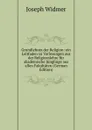 Grundlehren der Religion: ein Leitfaden zu Vorlesungen aus der Religionslehre fur akademische Junglinge aus allen Fakultaten (German Edition) - Joseph Widmer