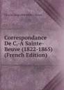 Correspondance De C.-A Sainte-Beuve (1822-1865) (French Edition) - Sainte-Beuve Charles Augustin