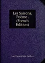 Les Saisons, Poeme . (French Edition) - Jean-François Saint-Lambert