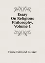 Essay On Religious Philosophy, Volume 1 - Émile Edmond Saisset