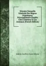 Histoire Naturelle Generale Des Regnes Organiques: Principalement Etudiee Chez L.homme Et Les Animaux (French Edition) - Isidore Geoffroy Saint-Hilaire