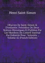 OEuvres De Saint-Simon . D.enfantin: Precedees De Deux Notices Historiques Et Publiees Par Les Membres Du Conseil Institue Par Enfantin Pour . Volontes ., Volume 42 (French Edition) - Henri Saint-Simon