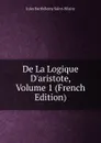 De La Logique D.aristote, Volume 1 (French Edition) - Jules Barthélemy Saint-Hilaire