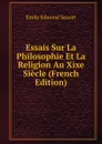 Essais Sur La Philosophie Et La Religion Au Xixe Siecle (French Edition) - Émile Edmond Saisset